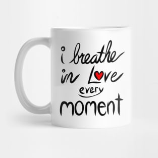 I breathe in Love every Moment Mug